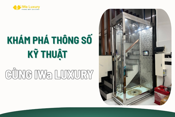 Thang máy gia đình IWa Luxury hiện đại với thông số kỹ thuật chuẩn an toàn.